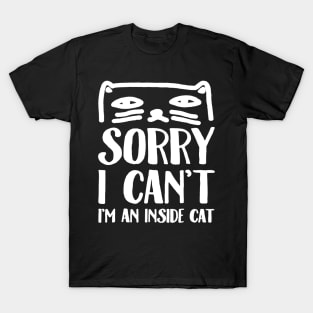 SORRY I CAN_T I_M AN INSIDE CAT T-Shirt